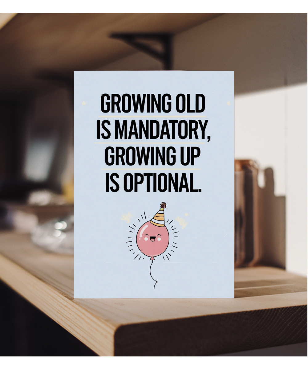Growing old is mandatory, growing up is optional.