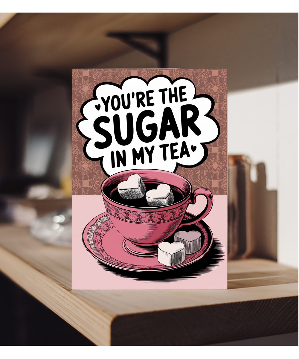 You’re the sugar in my tea Greeting Card