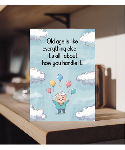 Old age is like everything else—it’s all about how you handle it.
