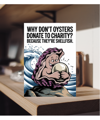 Why don’t oysters donate to charity? Because they’re shellfish.