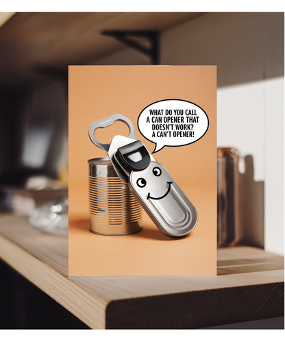 What do you call a can opener that doesn’t work? A can’t opener!