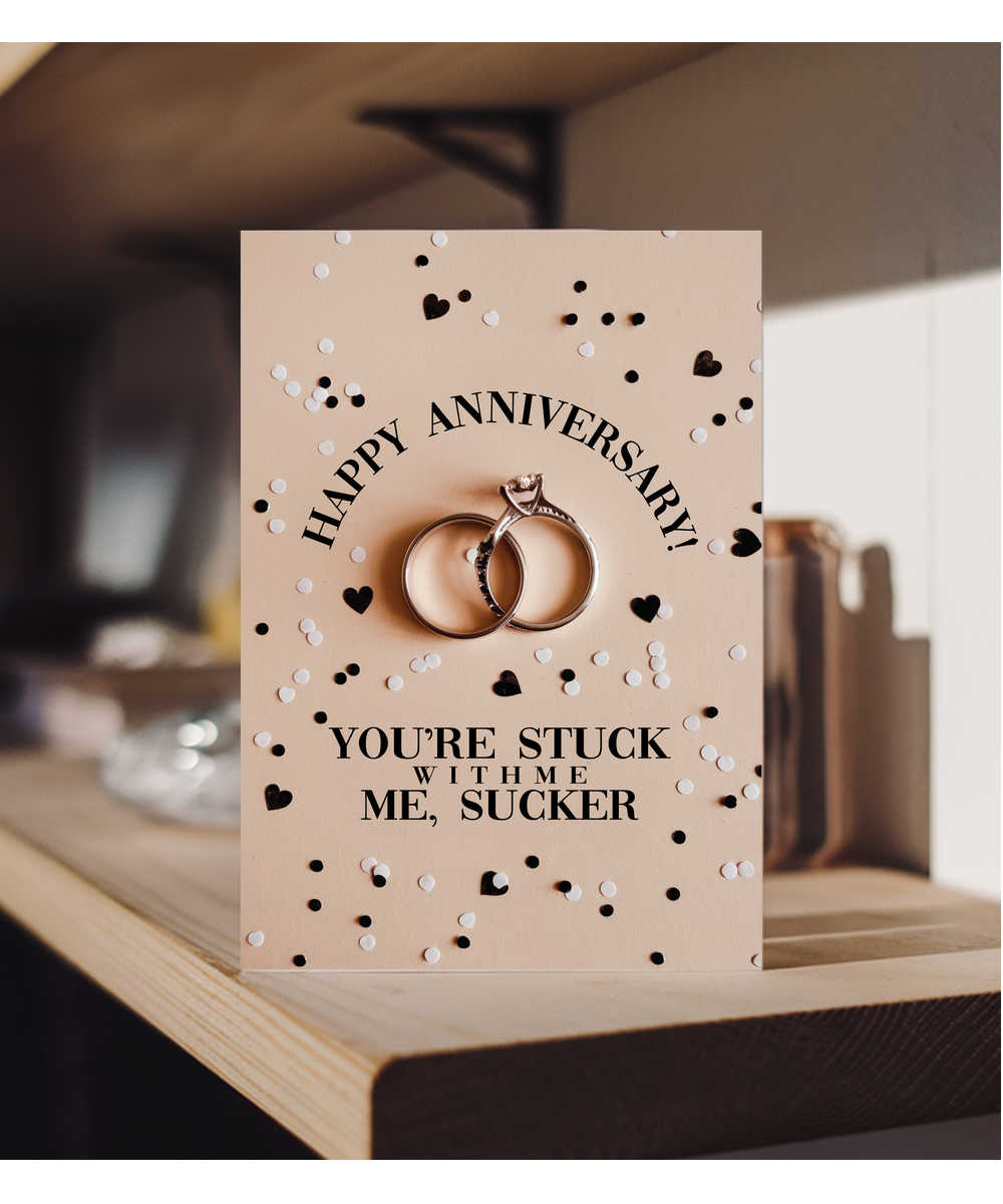 Happy Anniversary You’re stuck with me, sucker