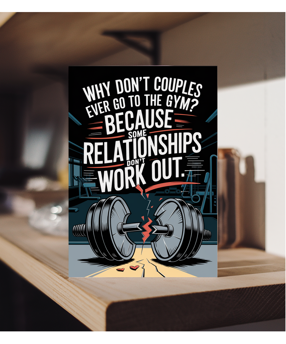 Why don’t couples ever go to the gym? Because some relationships don’t work out.