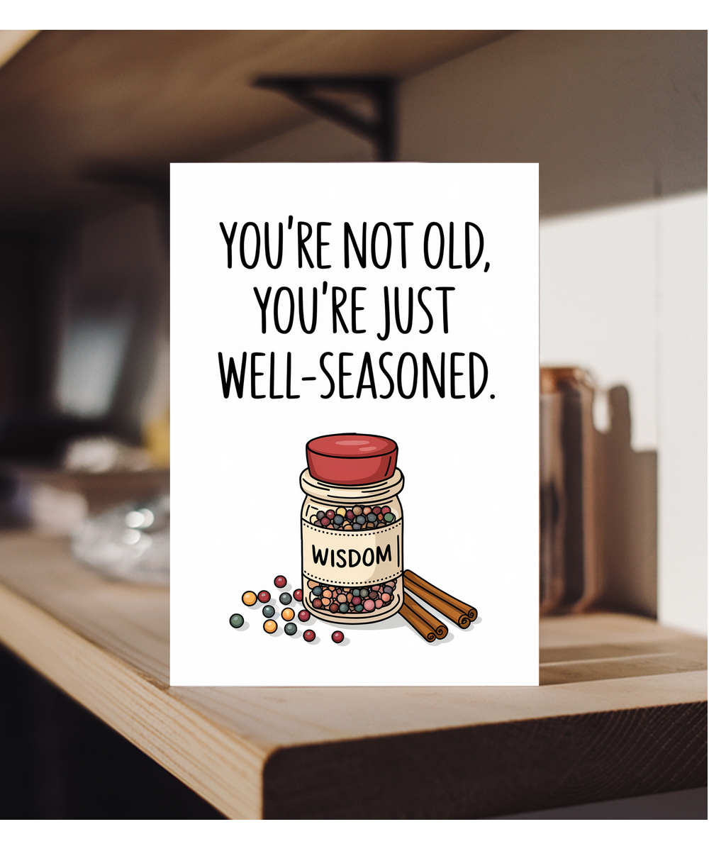 You’re not old, you’re just well-seasoned.