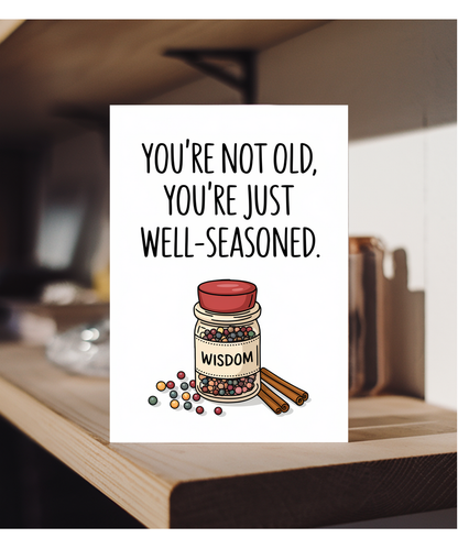 You’re not old, you’re just well-seasoned.