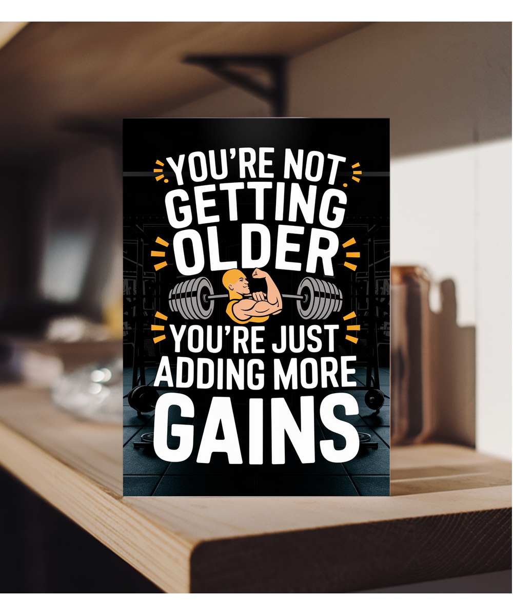 You’re Not Getting Older You’re Just Adding More Gains
