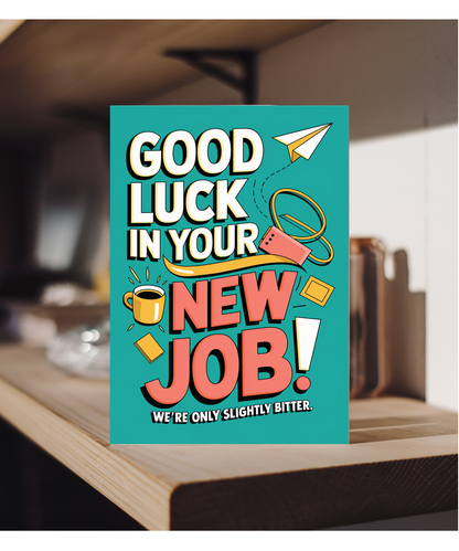 Good luck at your new job we're only slightly bitter