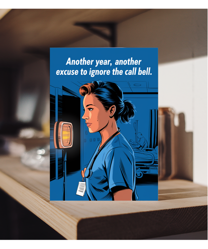Nurse Birthday Card Another Year, Another Excuse to Ignore the Call Bell