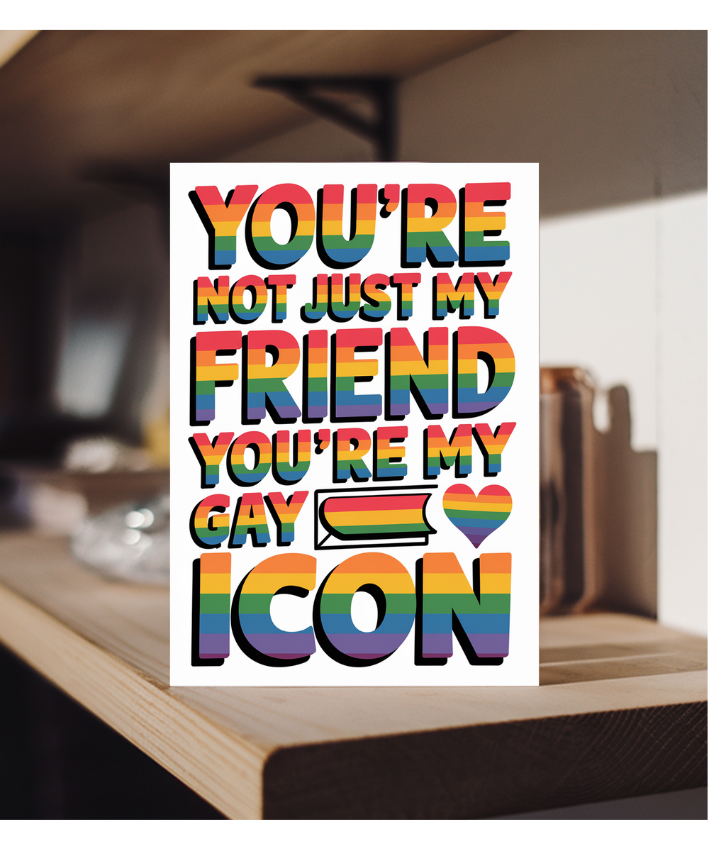 You’re Not Just My Friend You’re My Gay Icon