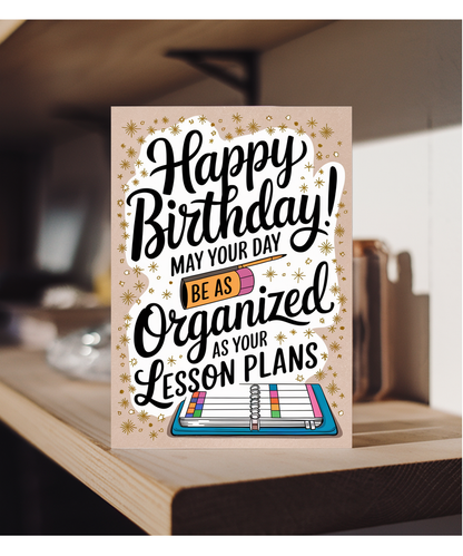 Birthday Card for Teacher May Your Day Be as Organized as Your Lesson Plans