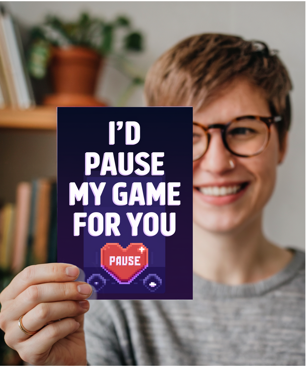 I’d pause my game for you Greeting Card