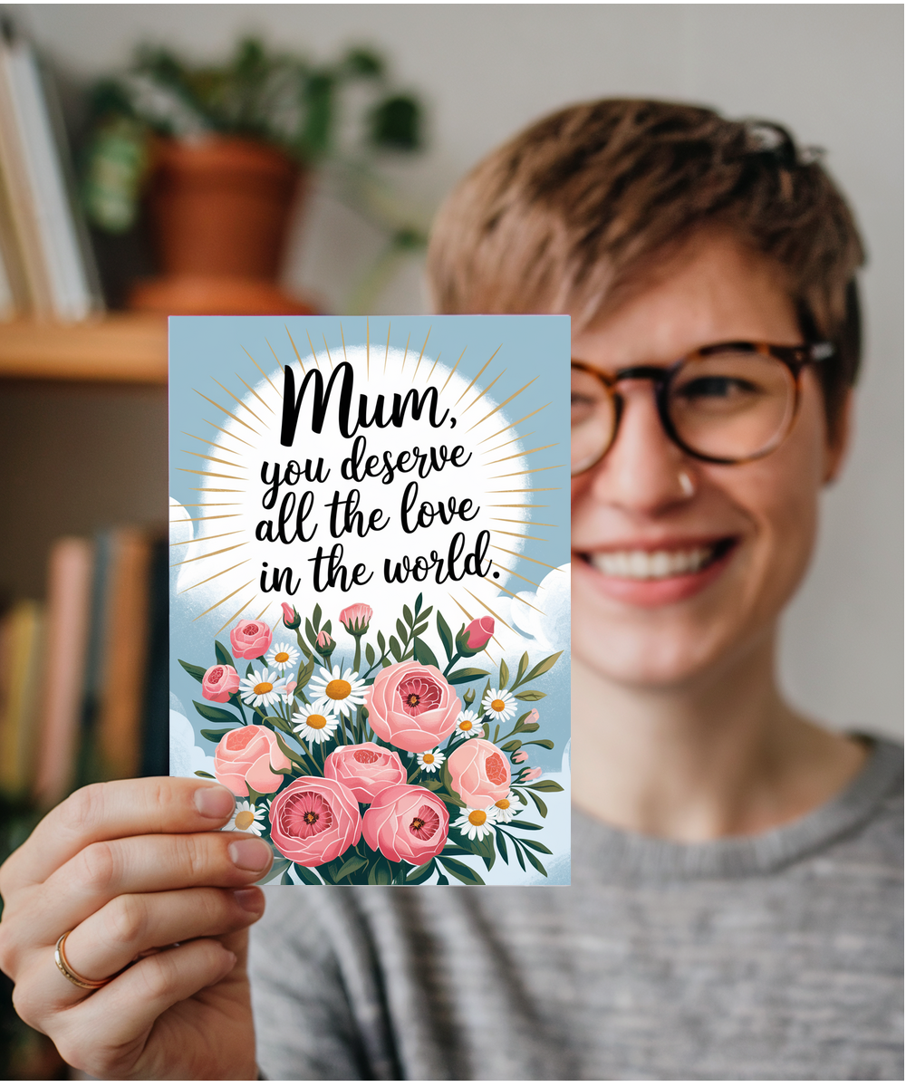 Mum, You Deserve All the Love in the World Mothers Day Card