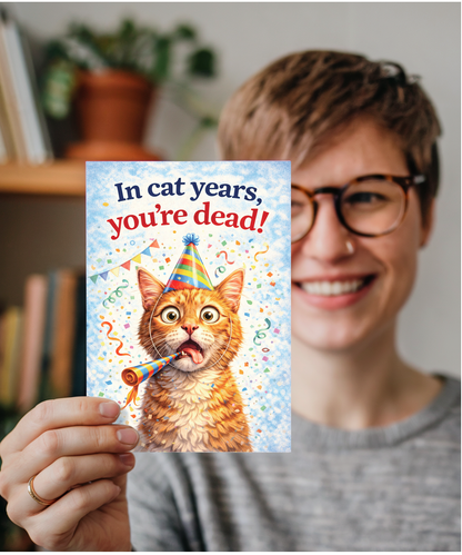 In cat years, you're dead! humorous happy birthday