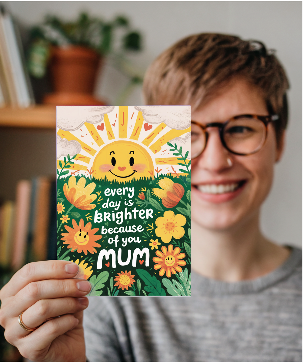 every day is brighter because of you mum