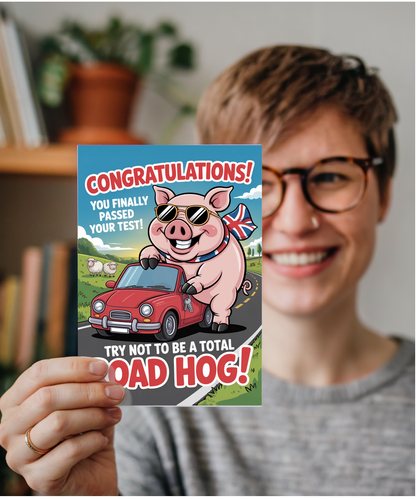Congratulations, you finally passed your test, try not to be a total road hog