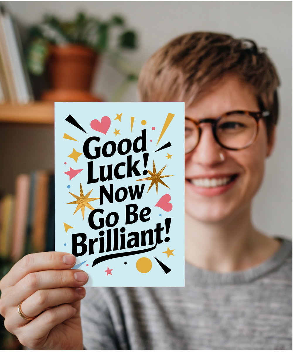 Good Luck Card Now Go Be Brilliant for Him Her
