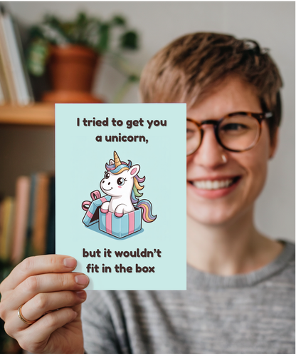I tried to get you a unicorn but it wouldn't fit in the box