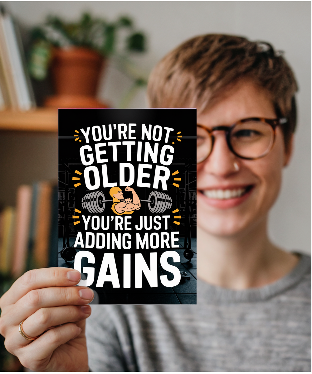 You’re Not Getting Older You’re Just Adding More Gains