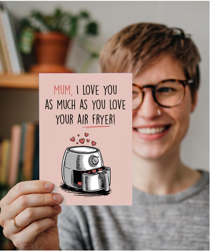 Mum I Love You as Much as You Love Your Air Fryer