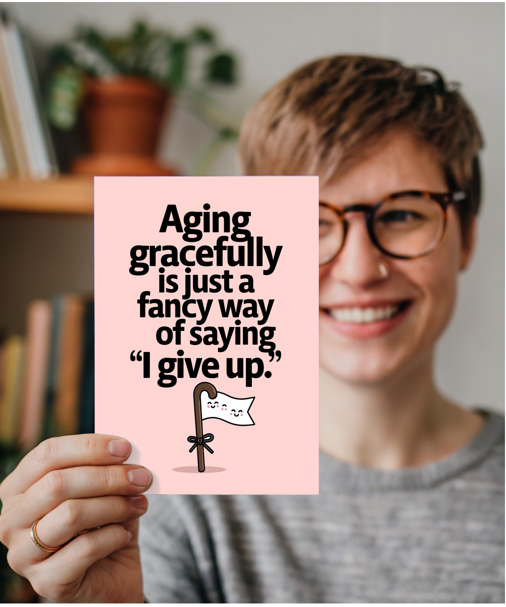 Aging gracefully is just a fancy way of saying ‘I give up.’