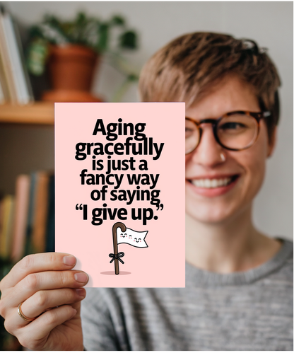 Aging gracefully is just a fancy way of saying ‘I give up.’