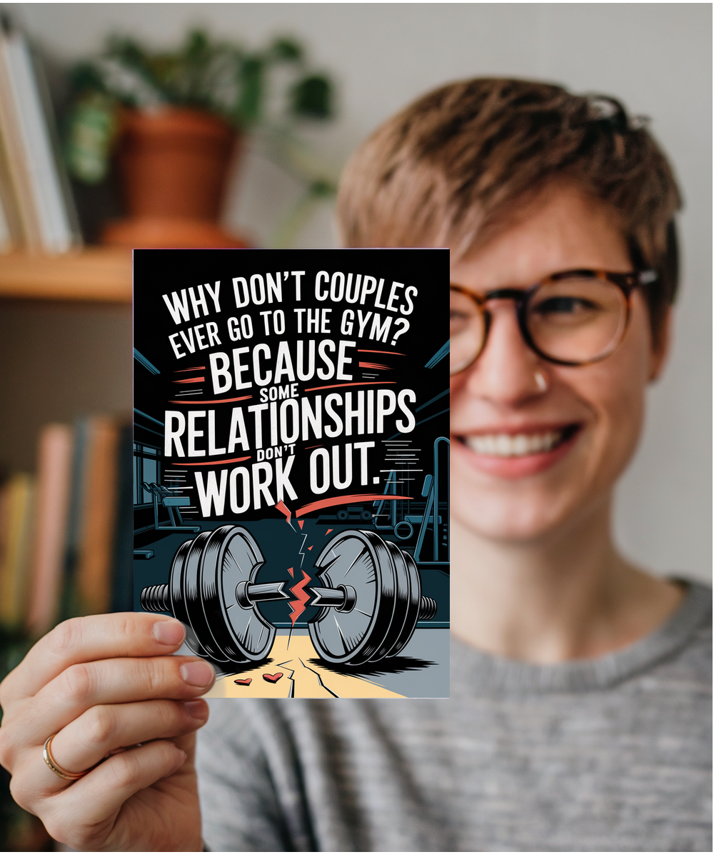 Why don’t couples ever go to the gym? Because some relationships don’t work out.