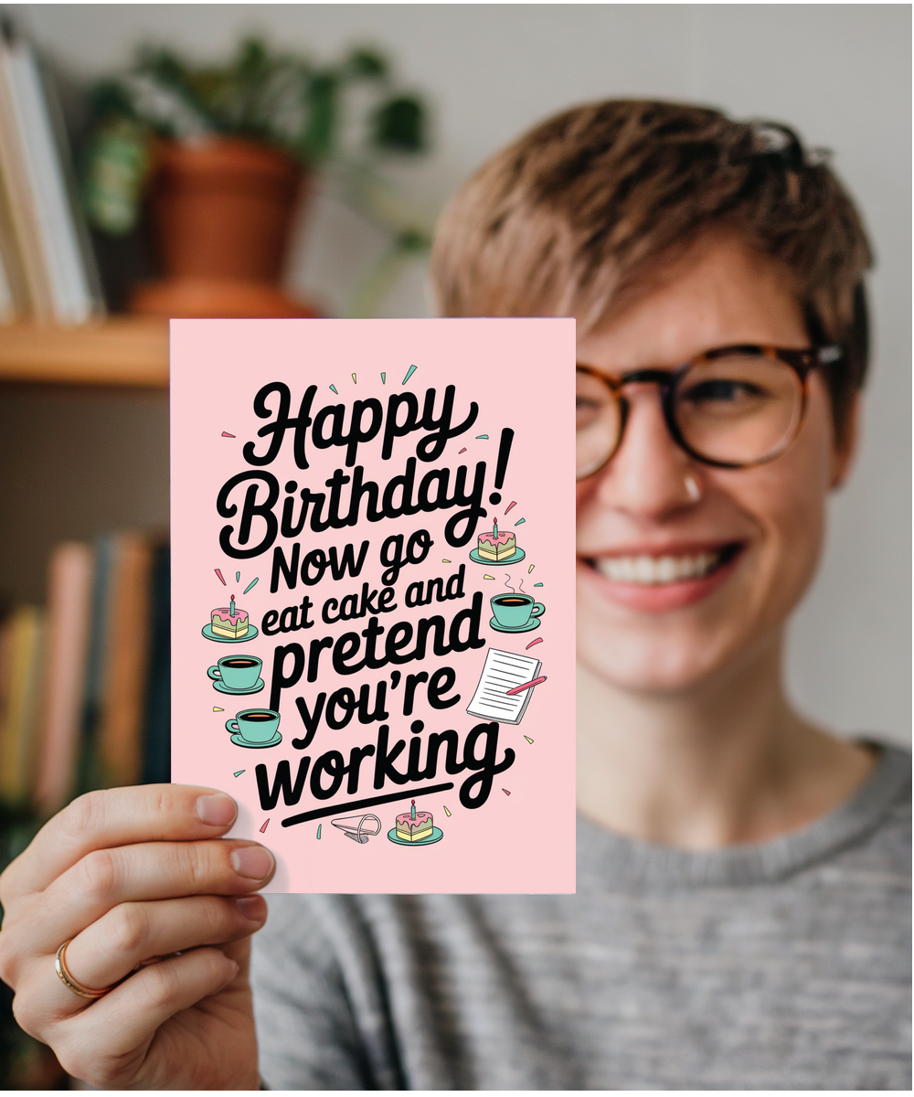 Happy Birthday now go eat cake and pretend to work
