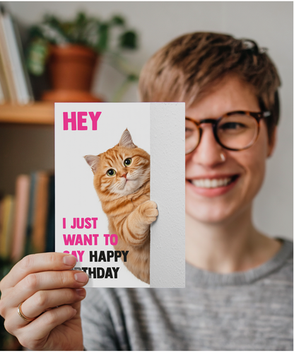 Funny Cat Birthday Card Hey I Just Want to Say Happy Birthday