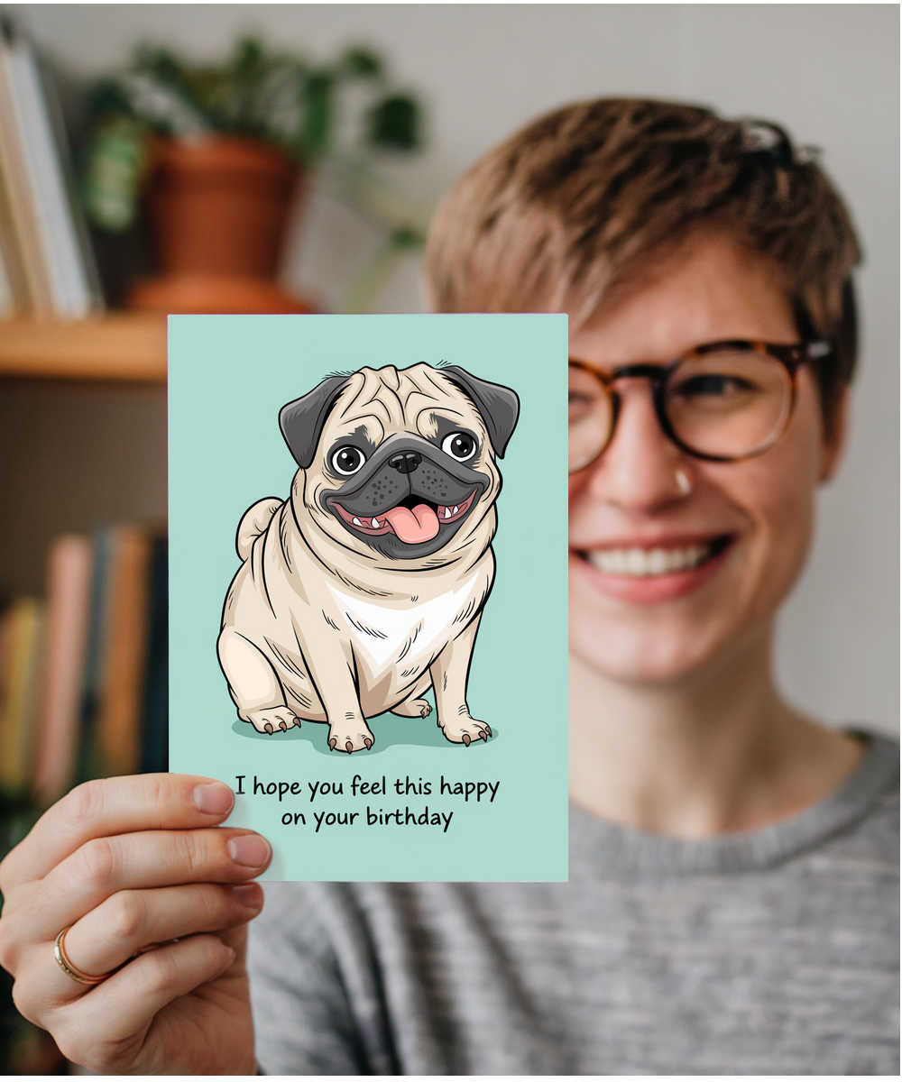 Birthday card Funny I hope you feel this happy pug