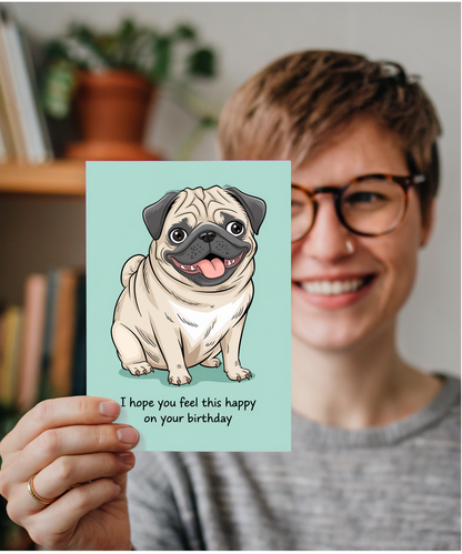 Birthday card Funny I hope you feel this happy pug