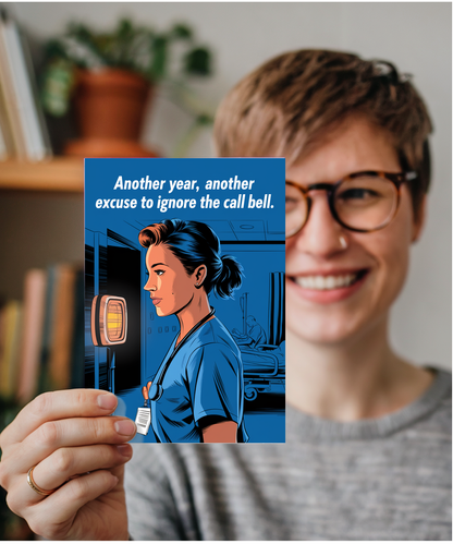 Nurse Birthday Card Another Year, Another Excuse to Ignore the Call Bell