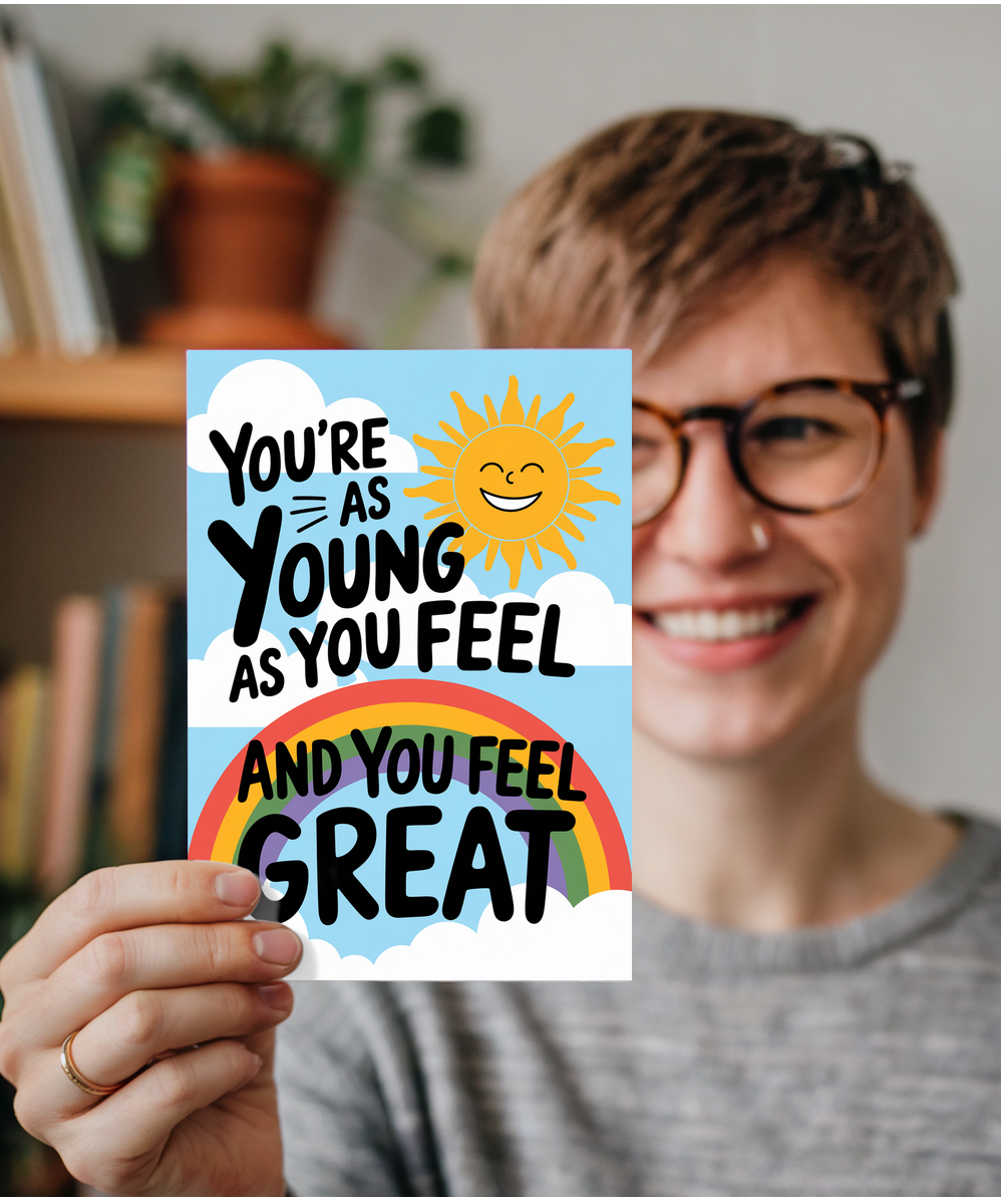 You’re as Young as You Feel and You Feel Great