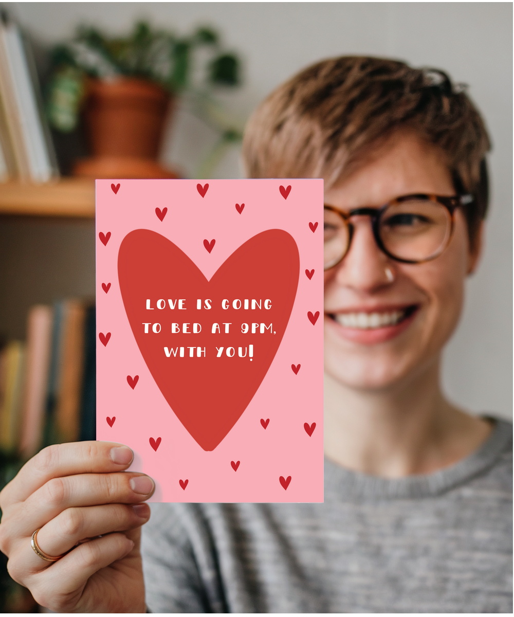 Love is going to bed at 9pm, with you valentine's day, anniversary