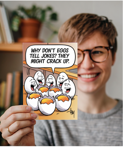 Why don’t eggs tell jokes? They might crack up.