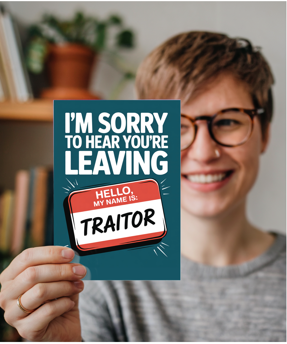 I'm sorry to hear you're leaving traitor
