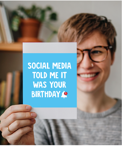 Social Media Told Me it was Your Birthday