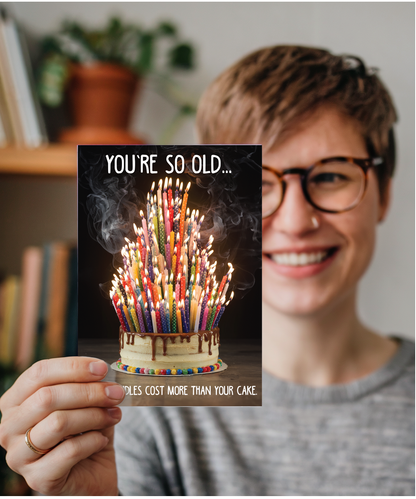 You’re so old, your candles cost more than your cake