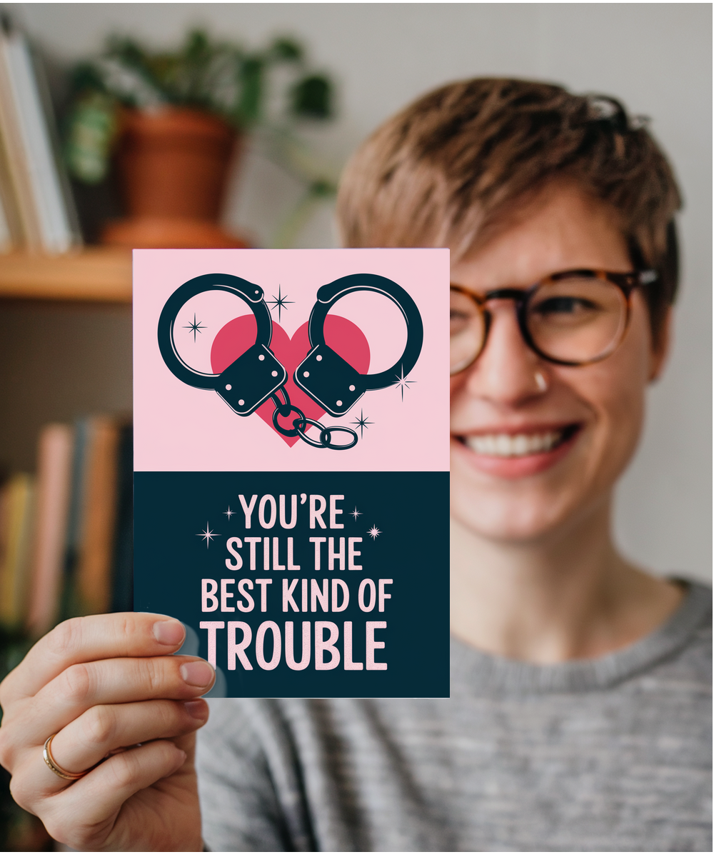 You’re Still the Best Kind of Trouble