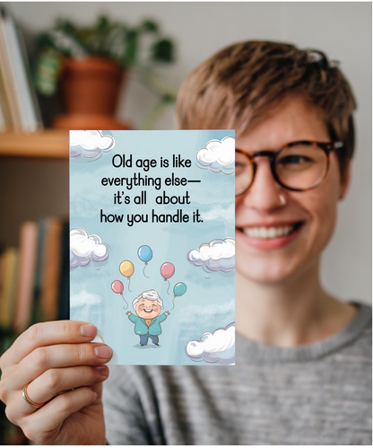 Old age is like everything else—it’s all about how you handle it.