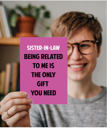 Funny Birthday Card for Sister in Law Only Gift You Need