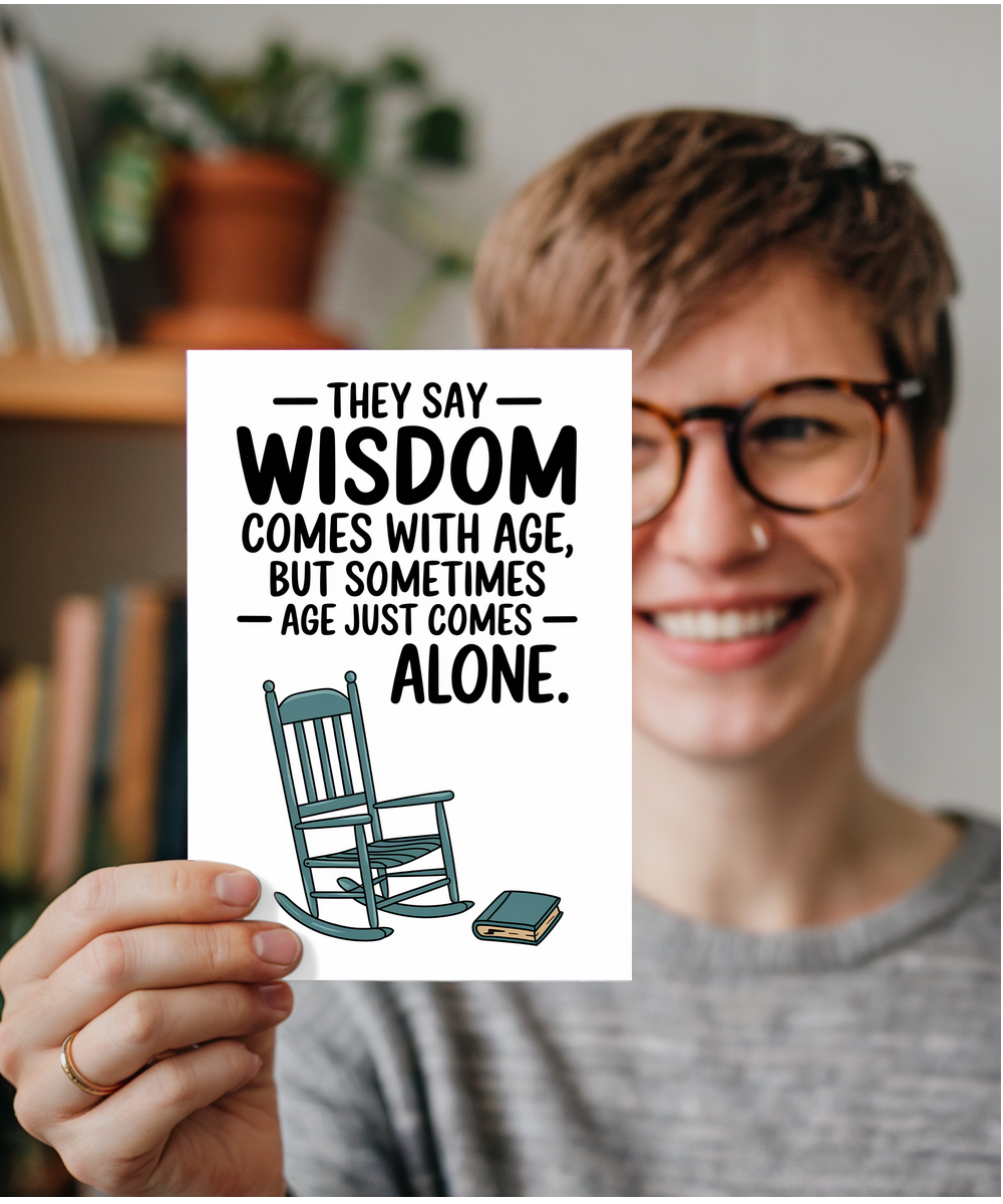 They say wisdom comes with age, but sometimes age just comes alone.