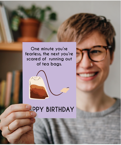 One minute your fearless, the next your scared of running out of teabags