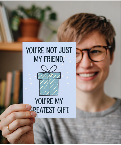 You’re Not Just My Friend You’re My Greatest Gift