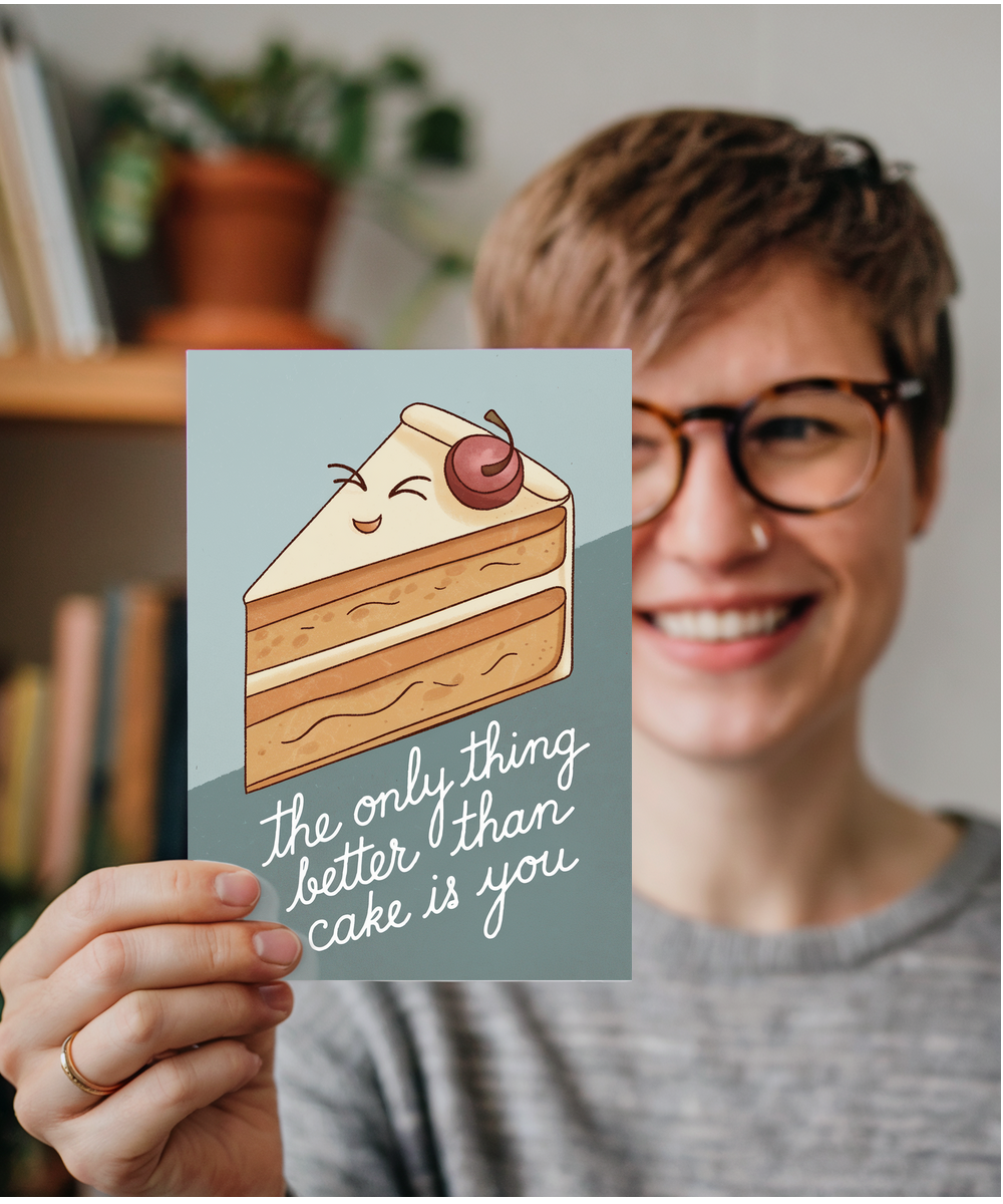 The Only Thing Better Than Cake Is You