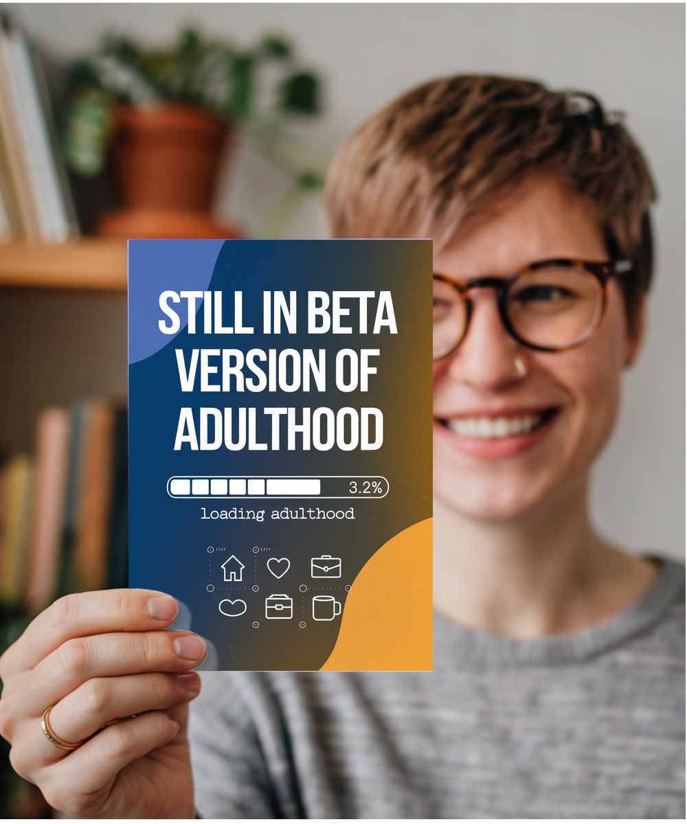 Still in Beta Version of Adulthood