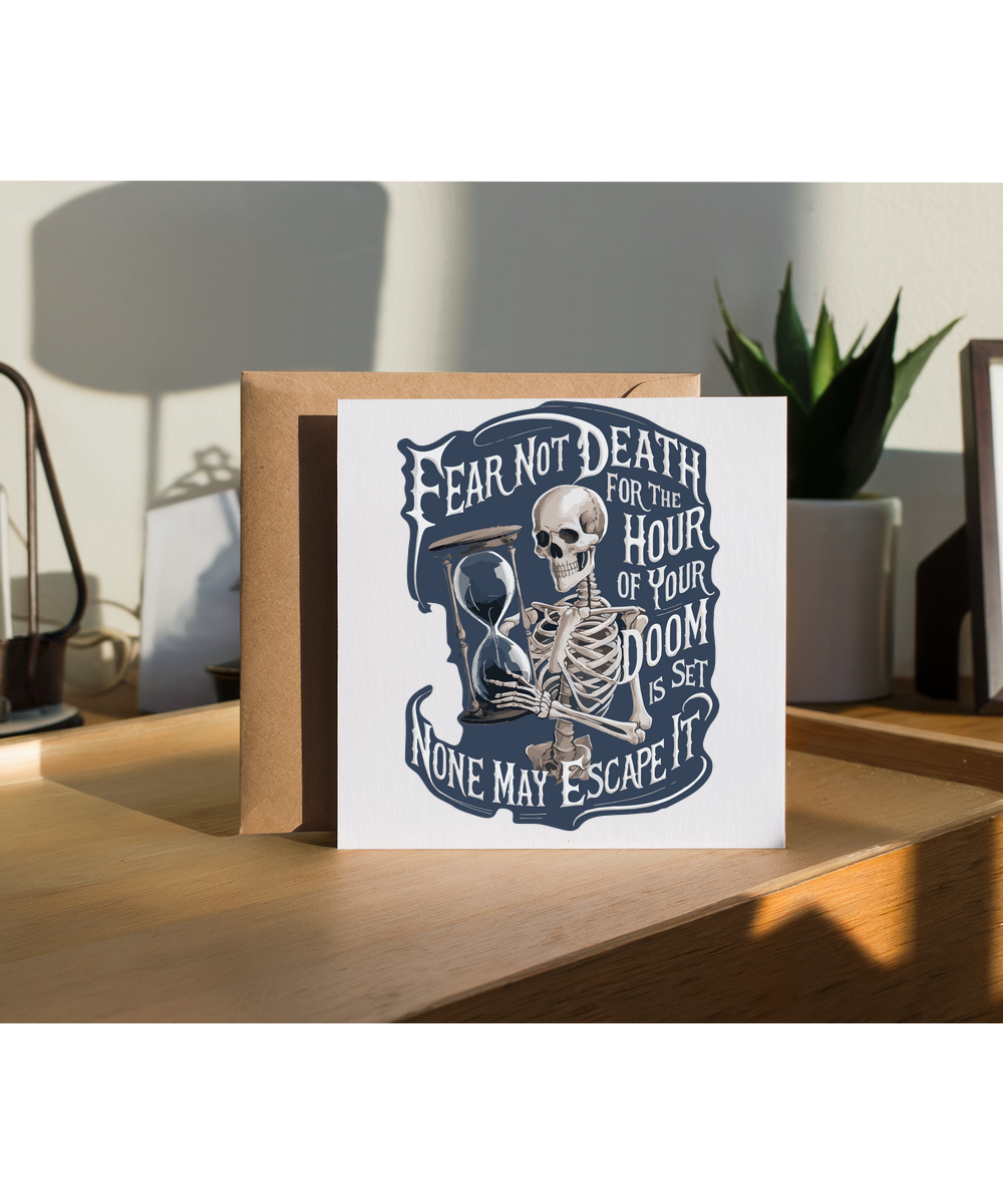 Fear not death for the hour of your doom is set none may escape it