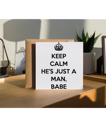 Keep Calm He’s just a Man, babe