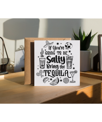If You Are Going to Be Salty Bring the Tequila