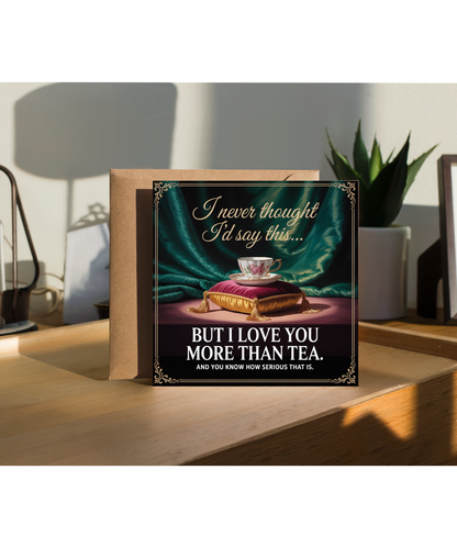 I Never Thought Id Say This But I Love You More Than Tea British Humour Card
