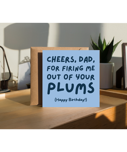 Cheers dad, for firing me out of your plums, Happy Birthday